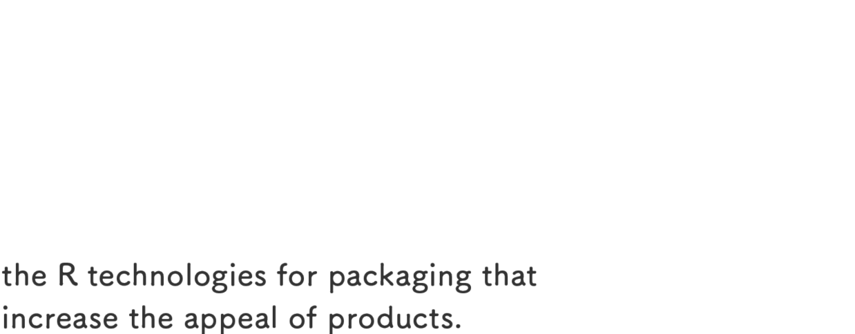 Behind the films for everyday use, the R technologies for packaging that increase the appeal of products.